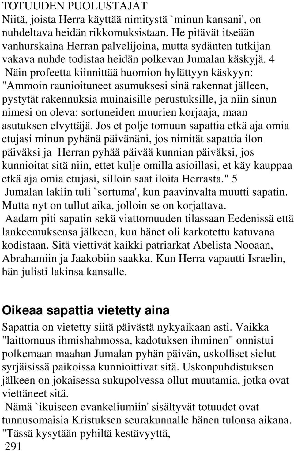 4 Näin profeetta kiinnittää huomion hylättyyn käskyyn: "Ammoin raunioituneet asumuksesi sinä rakennat jälleen, pystytät rakennuksia muinaisille perustuksille, ja niin sinun nimesi on oleva: