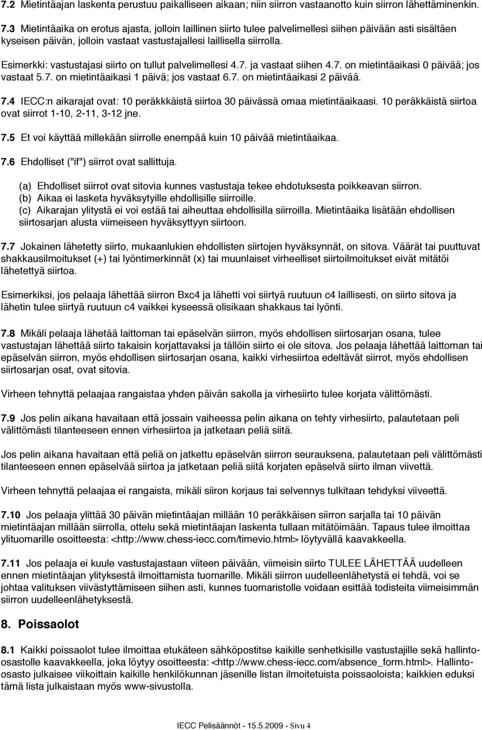 Esimerkki: vastustajasi siirto on tullut palvelimellesi 4.7. ja vastaat siihen 4.7. on mietintäaikasi 0 päivää; jos vastaat 5.7. on mietintäaikasi 1 päivä; jos vastaat 6.7. on mietintäaikasi 2 päivää.