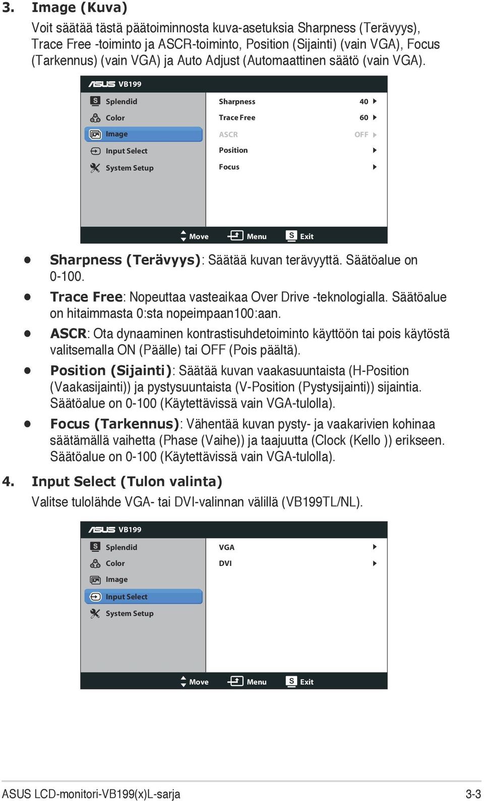 VB199 Splendid Color Image Input Select System Setup Sharpness Trace Free ASCR Position Focus 40 60 OFF Move Menu Exit Sharpness (Terävyys): Säätää kuvan terävyyttä. Säätöalue on 0-100.