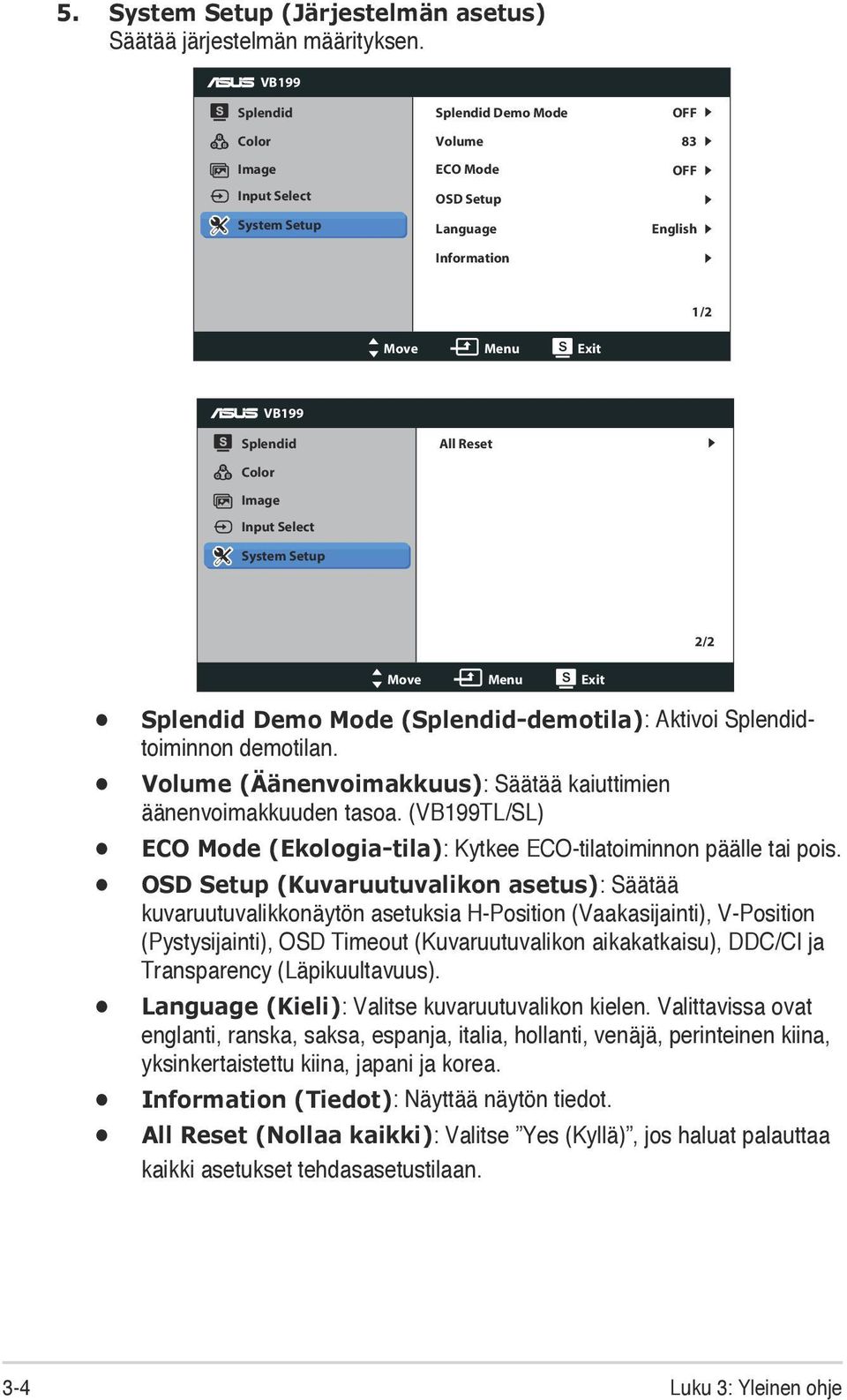 System Setup All Reset 2/2 Move Menu Exit Splendid Demo Mode (Splendid-demotila): Aktivoi Splendidtoiminnon demotilan. Volume (Äänenvoimakkuus): Säätää kaiuttimien äänenvoimakkuuden tasoa.