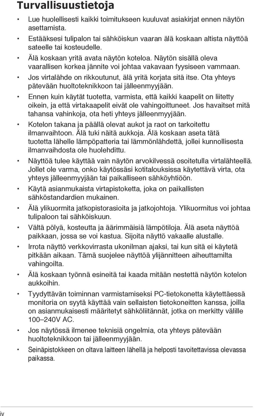 Ota yhteys pätevään huoltoteknikkoon tai jälleenmyyjään. Ennen kuin käytät tuotetta, varmista, että kaikki kaapelit on liitetty oikein, ja että virtakaapelit eivät ole vahingoittuneet.