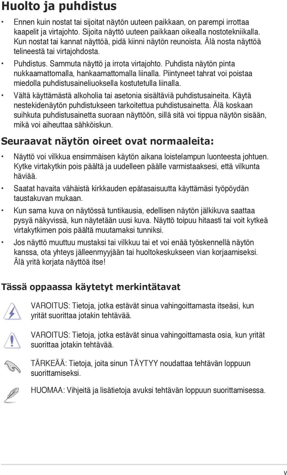 Puhdista näytön pinta nukkaamattomalla, hankaamattomalla liinalla. Piintyneet tahrat voi poistaa miedolla puhdistusaineliuoksella kostutetulla liinalla.