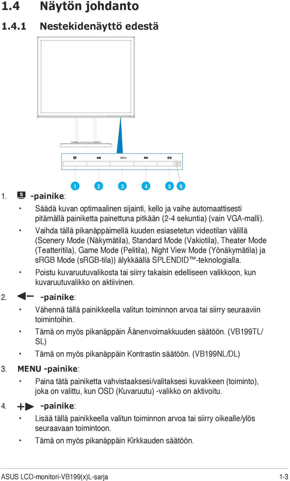 Vaihda tällä pikanäppäimellä kuuden esiasetetun videotilan välillä (Scenery Mode (Näkymätila), Standard Mode (Vakiotila), Theater Mode (Teatteritila), Game Mode (Pelitila), Night View Mode