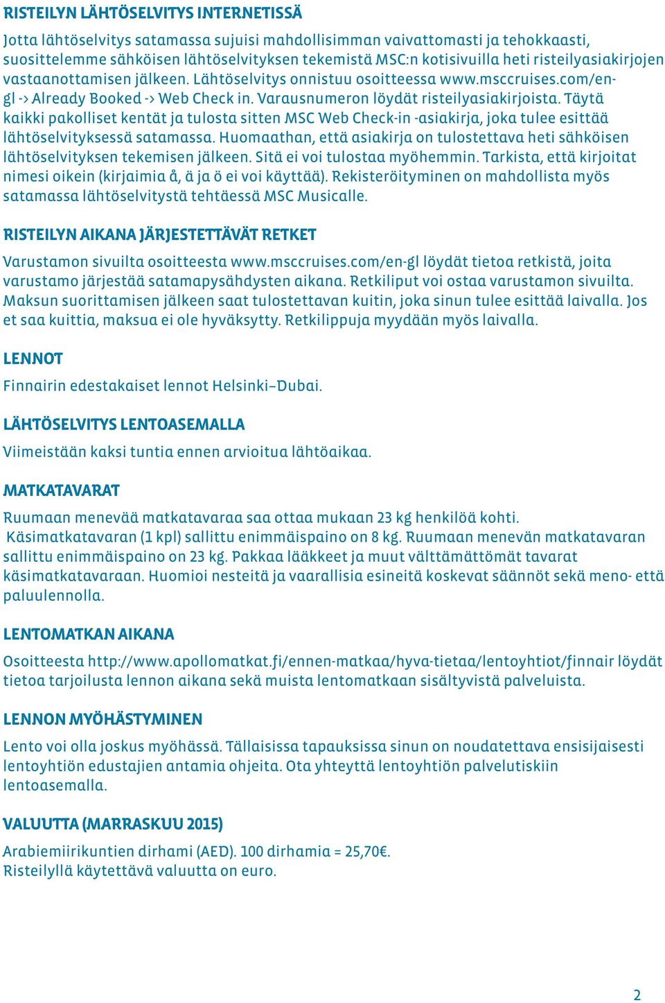 Täytä kaikki pakolliset kentät ja tulosta sitten MSC Web Check-in -asiakirja, joka tulee esittää lähtöselvityksessä satamassa.