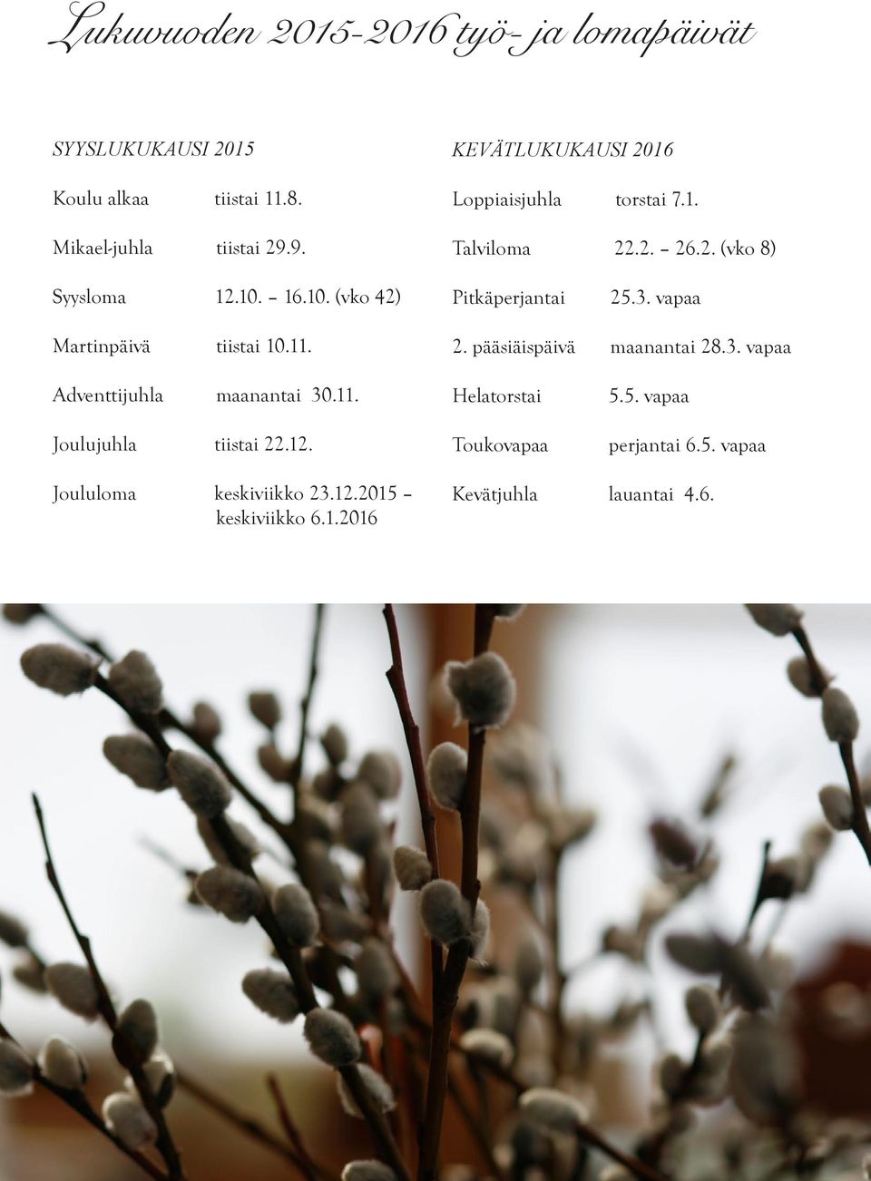 3. vapaa Martinpäivä tiistai 10.11. 2. pääsiäispäivä maanantai 28.3. vapaa Adventtijuhla maanantai 30.11. Joulujuhla tiistai 22.