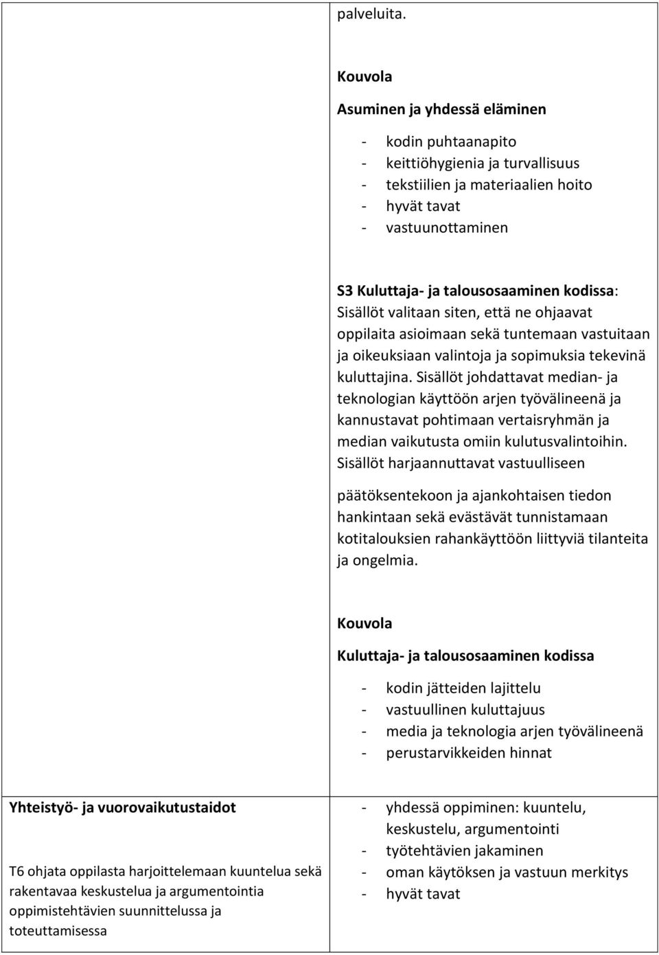 valitaan siten, etta ne ohjaavat oppilaita asioimaan seka tuntemaan vastuitaan ja oikeuksiaan valintoja ja sopimuksia tekevina kuluttajina.