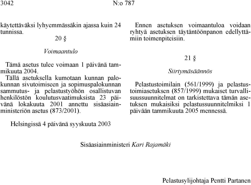 sisäasiainministeriön asetus (873/2001). Ennen asetuksen voimaantuloa voidaan ryhtyä asetuksen täytäntöönpanon edellyttämiin toimenpiteisiin.