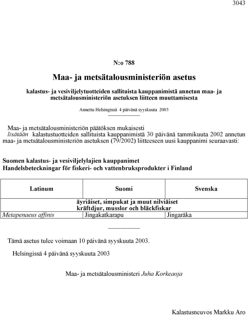 metsätalousministeriön asetuksen (79/2002) liitteeseen uusi kauppanimi seuraavasti: Suomen kalastus- ja vesiviljelylajien kauppanimet Handelsbeteckningar för fiskeri- och vattenbruksprodukter i