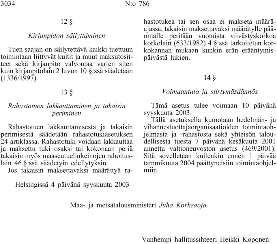 Rahastotuki voidaan lakkauttaa ja maksettu tuki osaksi tai kokonaan periä takaisin myös maaseutuelinkeinojen rahoituslain 46 :ssä säädetyin edellytyksin.