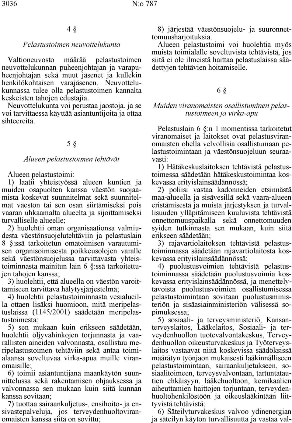 5 Alueen pelastustoimen tehtävät Alueen pelastustoimi: 1) laatii yhteistyössä alueen kuntien ja muiden osapuolten kanssa väestön suojaamista koskevat suunnitelmat sekä suunnitelmat väestön tai sen