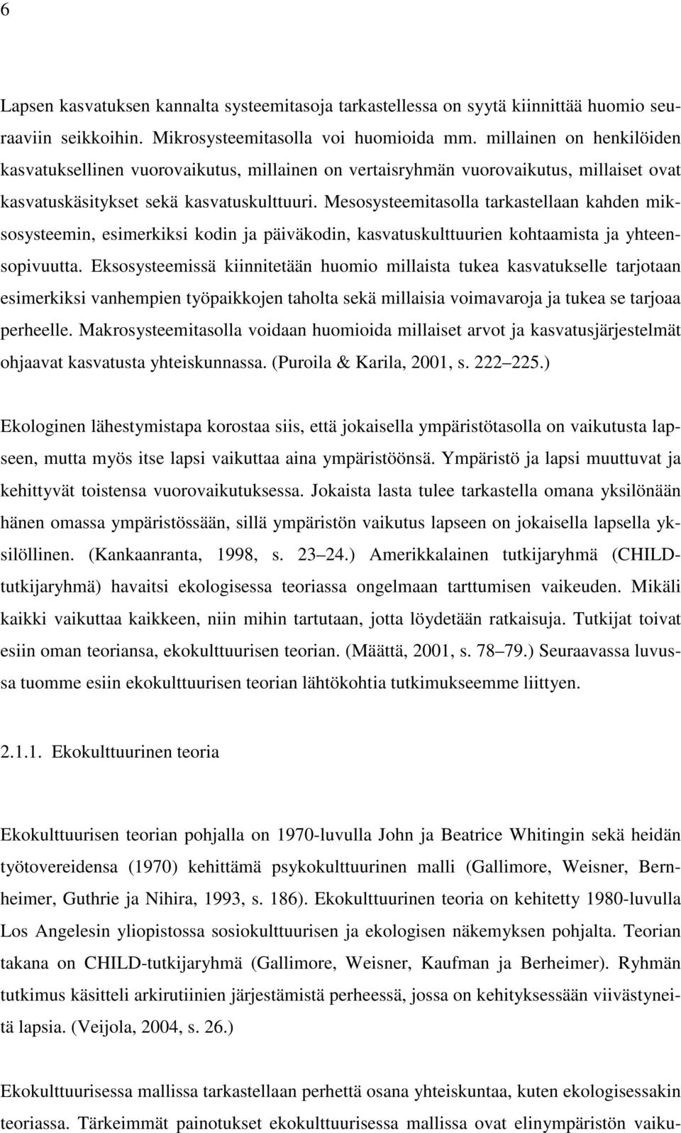 Mesosysteemitasolla tarkastellaan kahden miksosysteemin, esimerkiksi kodin ja päiväkodin, kasvatuskulttuurien kohtaamista ja yhteensopivuutta.