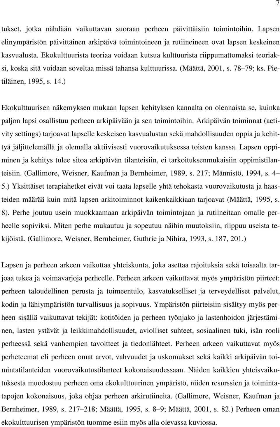 ) Ekokulttuurisen näkemyksen mukaan lapsen kehityksen kannalta on olennaista se, kuinka paljon lapsi osallistuu perheen arkipäivään ja sen toimintoihin.