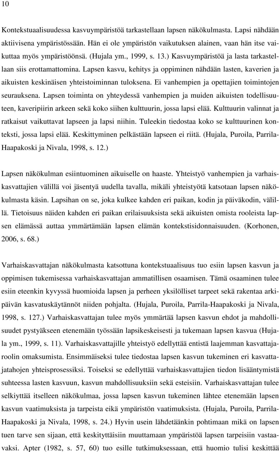 Lapsen kasvu, kehitys ja oppiminen nähdään lasten, kaverien ja aikuisten keskinäisen yhteistoiminnan tuloksena. Ei vanhempien ja opettajien toimintojen seurauksena.