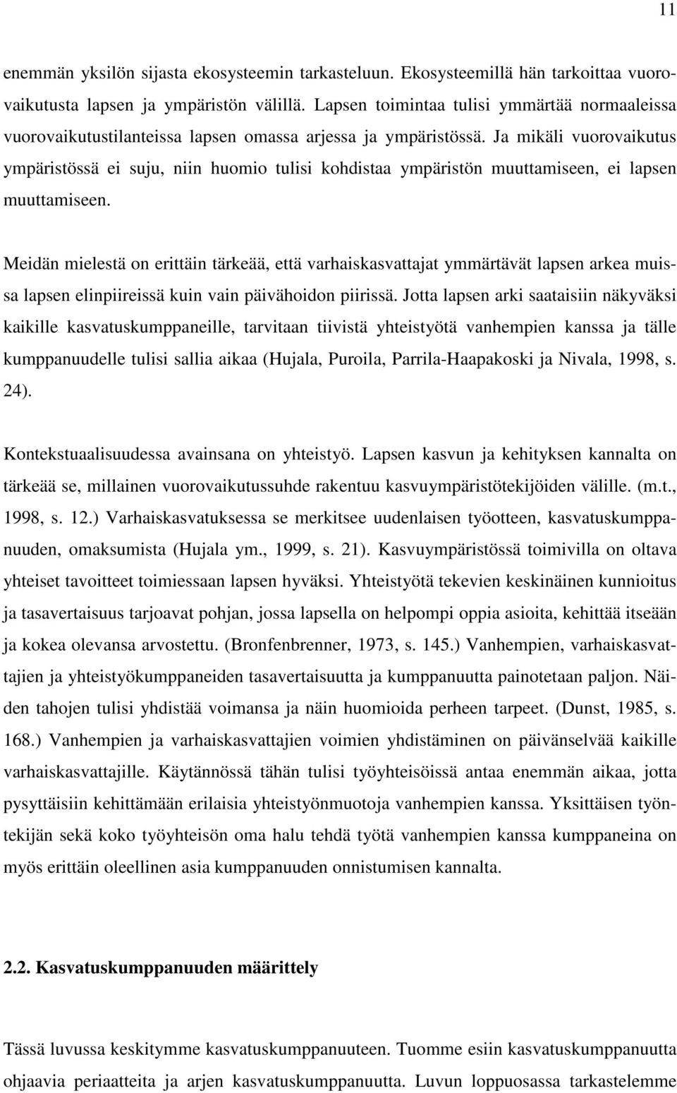 Ja mikäli vuorovaikutus ympäristössä ei suju, niin huomio tulisi kohdistaa ympäristön muuttamiseen, ei lapsen muuttamiseen.