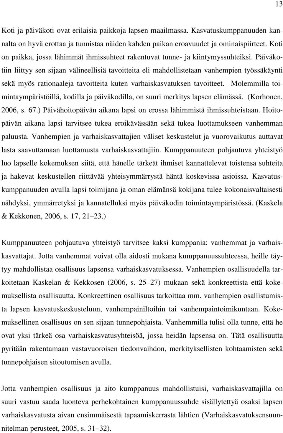 Päiväkotiin liittyy sen sijaan välineellisiä tavoitteita eli mahdollistetaan vanhempien työssäkäynti sekä myös rationaaleja tavoitteita kuten varhaiskasvatuksen tavoitteet.