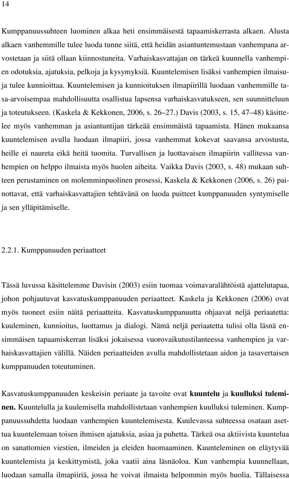 Varhaiskasvattajan on tärkeä kuunnella vanhempien odotuksia, ajatuksia, pelkoja ja kysymyksiä. Kuuntelemisen lisäksi vanhempien ilmaisuja tulee kunnioittaa.