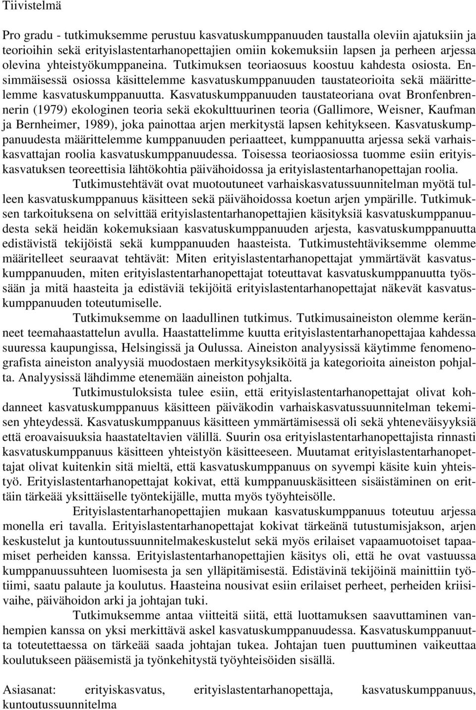 Kasvatuskumppanuuden taustateoriana ovat Bronfenbrennerin (1979) ekologinen teoria sekä ekokulttuurinen teoria (Gallimore, Weisner, Kaufman ja Bernheimer, 1989), joka painottaa arjen merkitystä