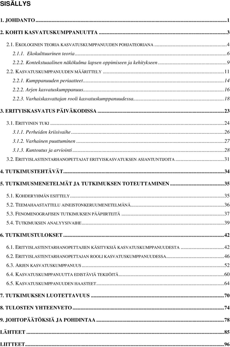 ERITYISKASVATUS PÄIVÄKODISSA...23 3.1. ERITYINEN TUKI...24 3.1.1. Perheiden kriisivaihe...26 3.1.2. Varhainen puuttuminen...27 3.1.3. Kuntoutus ja arviointi...28 3.2. ERITYISLASTENTARHANOPETTAJAT ERITYISKASVATUKSEN ASIANTUNTIJOITA.