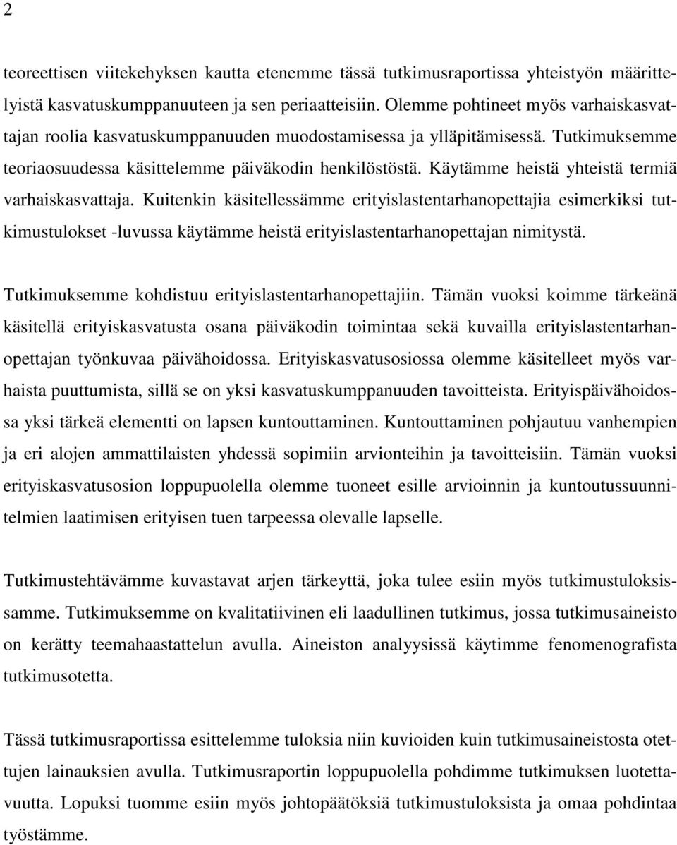 Käytämme heistä yhteistä termiä varhaiskasvattaja. Kuitenkin käsitellessämme erityislastentarhanopettajia esimerkiksi tutkimustulokset -luvussa käytämme heistä erityislastentarhanopettajan nimitystä.