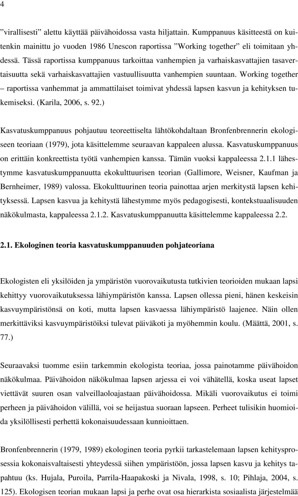 Working together raportissa vanhemmat ja ammattilaiset toimivat yhdessä lapsen kasvun ja kehityksen tukemiseksi. (Karila, 2006, s. 92.