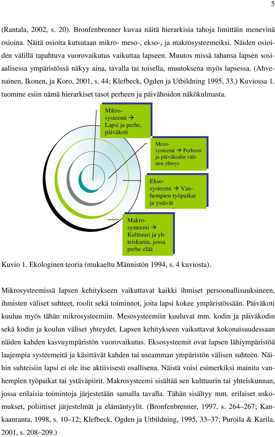 (Ahvenainen, Ikonen, ja Koro, 2001, s. 44; Klefbeck, Ogden ja Utbildning 1995, 33.) Kuviossa 1. tuomme esiin nämä hierarkiset tasot perheen ja päivähoidon näkökulmasta.