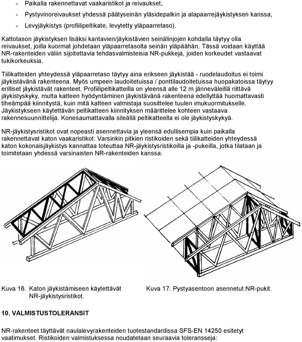 Tässä voidaan käyttää NR-rakenteiden väliin sijoitettavia tehdasvalmisteisia NR-pukkeja, joiden korkeudet vastaavat tukikorkeuksia.