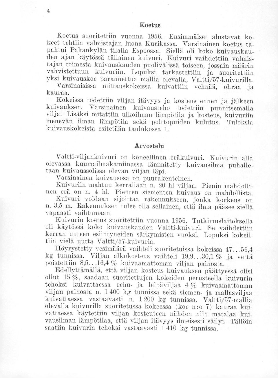 Lopuksi tarkastettiin ja suoritettiin yksi kuivauskoe parannettua mallia olevalla, Valtti/7-kuivurilla. Varsinaisissa mittauskokeissa kuivattiin vehnää, ohraa ja kauraa.