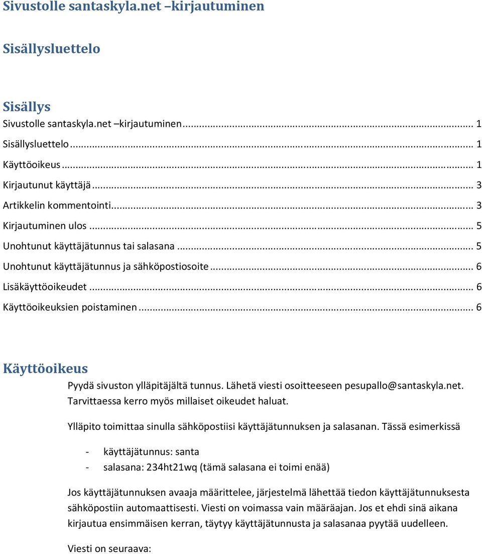 .. 6 Käyttöoikeus Pyydä sivuston ylläpitäjältä tunnus. Lähetä viesti osoitteeseen pesupallo@santaskyla.net. Tarvittaessa kerro myös millaiset oikeudet haluat.