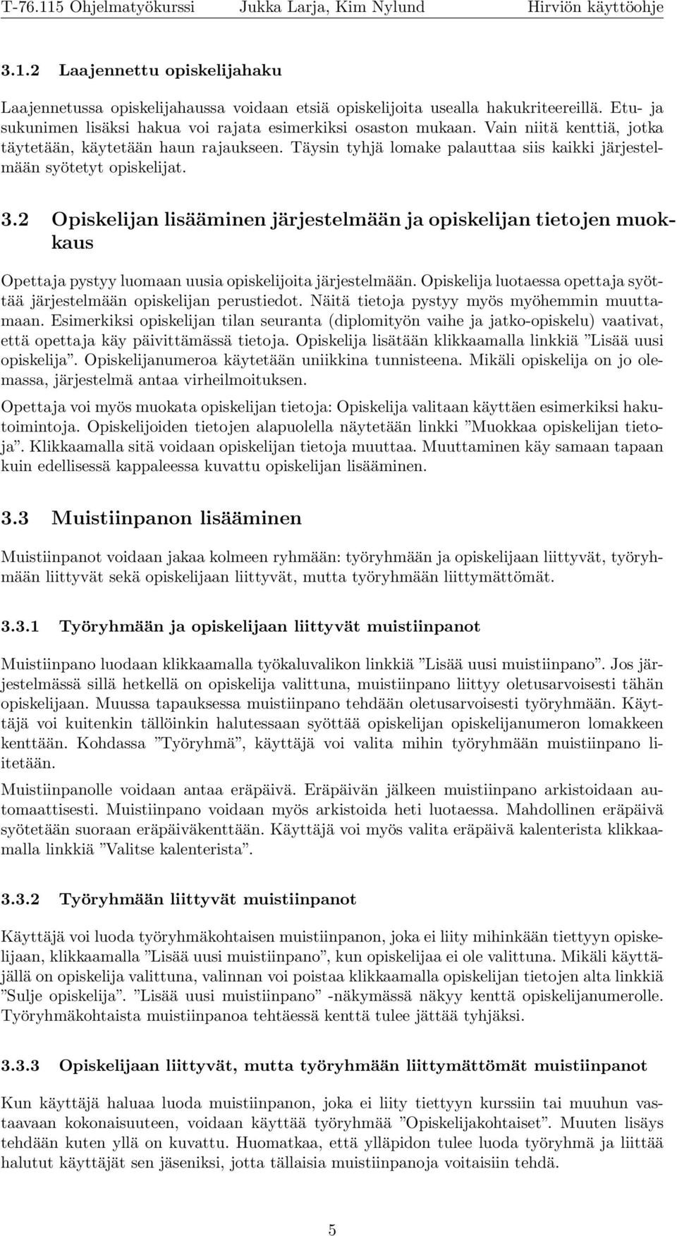 2 Opiskelijan lisääminen järjestelmään ja opiskelijan tietojen muokkaus Opettaja pystyy luomaan uusia opiskelijoita järjestelmään.