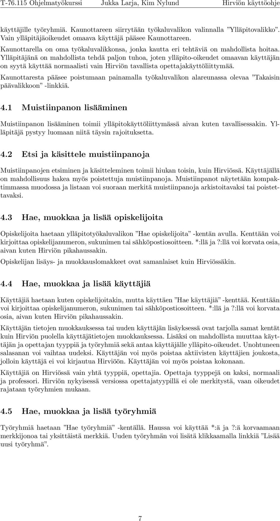 Ylläpitäjänä on mahdollista tehdä paljon tuhoa, joten ylläpito-oikeudet omaavan käyttäjän on syytä käyttää normaalisti vain Hirviön tavallista opettajakäyttöliittymää.