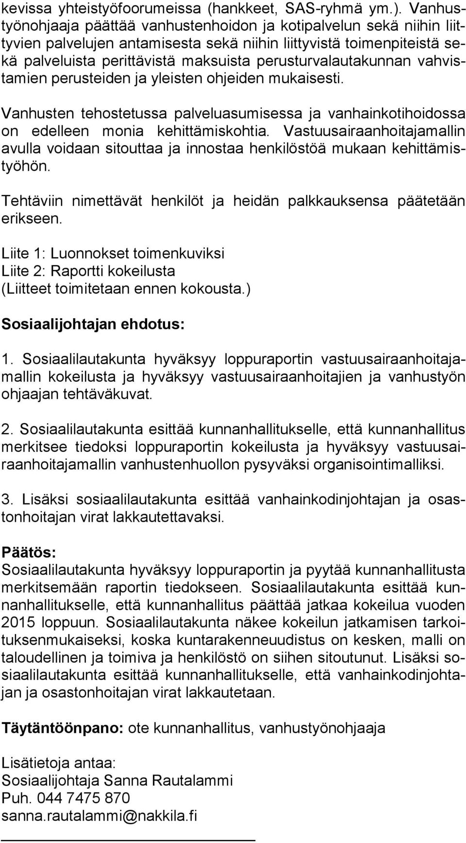 perusturvalautakunnan vahvistamien perusteiden ja yleisten ohjeiden mukaisesti. Vanhusten tehostetussa palveluasumisessa ja vanhainkotihoidossa on edelleen monia kehit tämiskohtia.