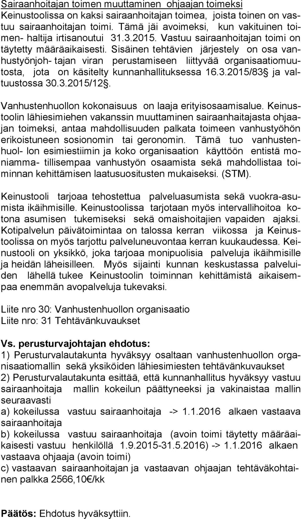Sisäinen tehtävien järjestely on osa vanhus työn joh tajan viran perustamiseen liittyvää or ga ni saa tio muutos ta, jo ta on käsitelty kunnanhallituksessa 16.3.2015/83 ja valtuus tos sa 30.3.2015/12.