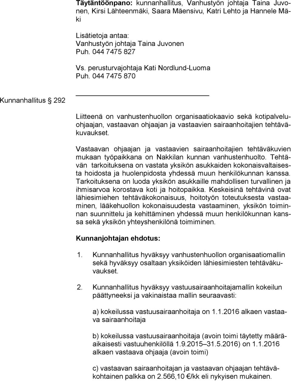 044 7475 870 Kunnanhallitus 292 Liitteenä on vanhustenhuollon organisaatiokaavio sekä ko ti pal ve luoh jaa jan, vastaavan ohjaajan ja vastaavien sairaanhoitajien teh tä väku vauk set.
