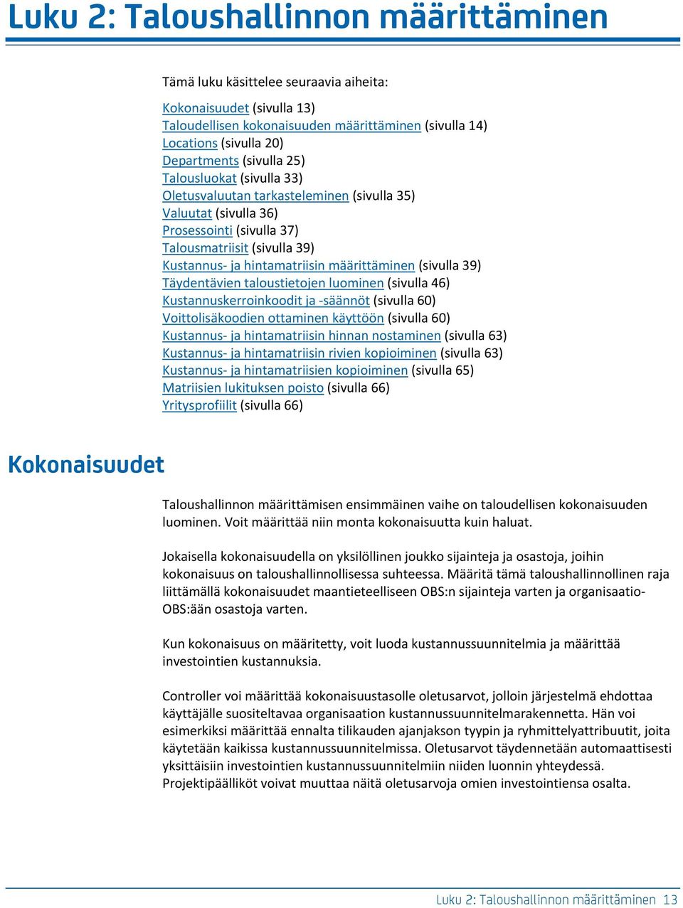 määrittäminen (sivulla 39) Täydentävien taloustietojen luominen (sivulla 46) Kustannuskerroinkoodit ja -säännöt (sivulla 60) Voittolisäkoodien ottaminen käyttöön (sivulla 60) Kustannus- ja