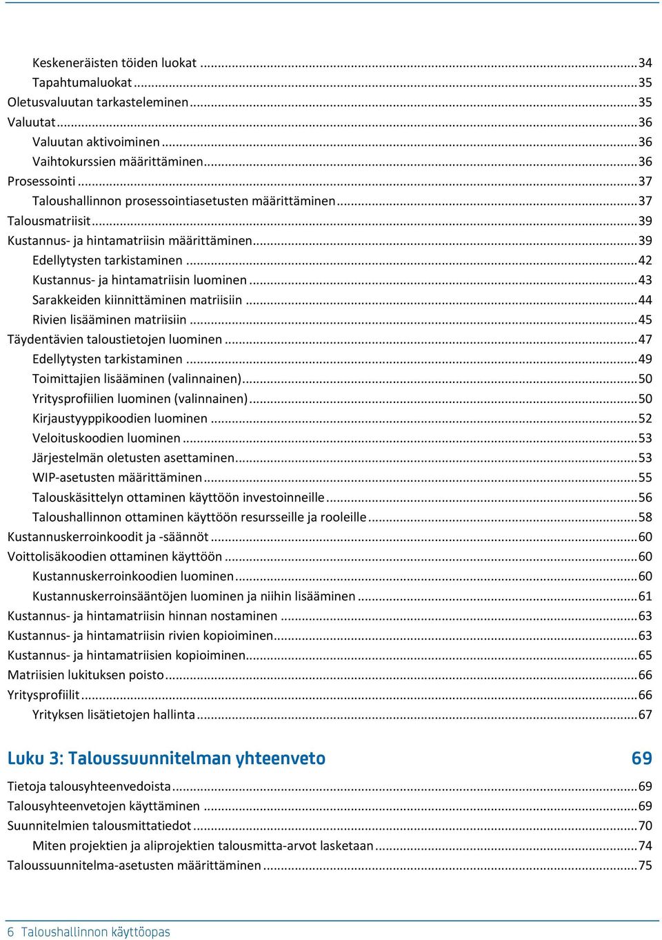 .. 42 Kustannus- ja hintamatriisin luominen... 43 Sarakkeiden kiinnittäminen matriisiin... 44 Rivien lisääminen matriisiin... 45 Täydentävien taloustietojen luominen... 47 Edellytysten tarkistaminen.