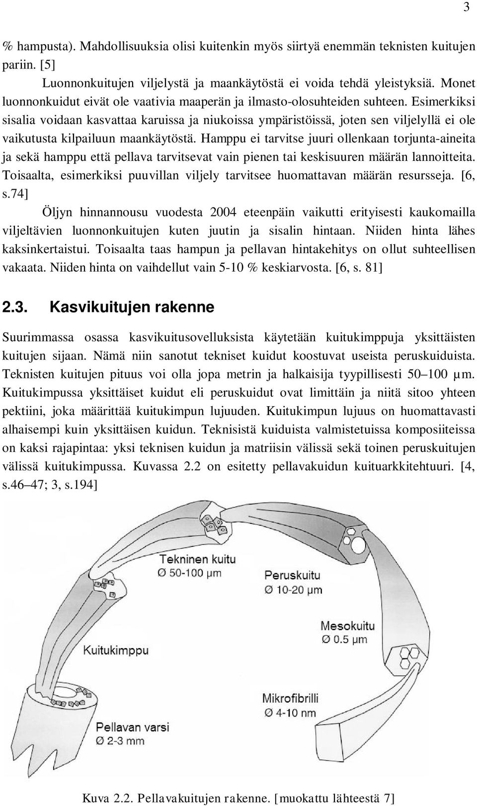 Esimerkiksi sisalia voidaan kasvattaa karuissa ja niukoissa ympäristöissä, joten sen viljelyllä ei ole vaikutusta kilpailuun maankäytöstä.