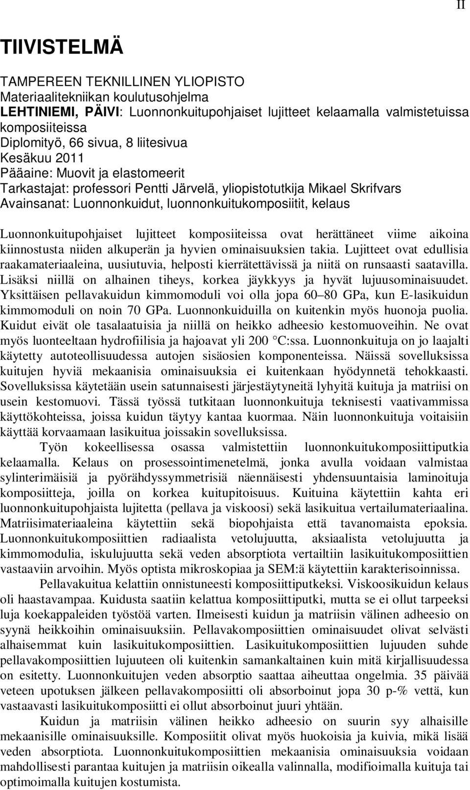 Luonnonkuitupohjaiset lujitteet komposiiteissa ovat herättäneet viime aikoina kiinnostusta niiden alkuperän ja hyvien ominaisuuksien takia.