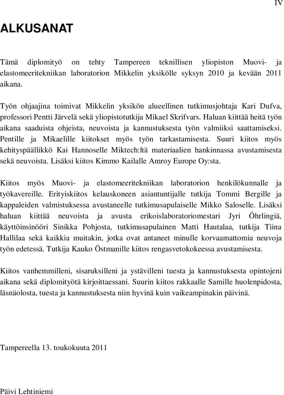 Haluan kiittää heitä työn aikana saaduista ohjeista, neuvoista ja kannustuksesta työn valmiiksi saattamiseksi. Pentille ja Mikaelille kiitokset myös työn tarkastamisesta.