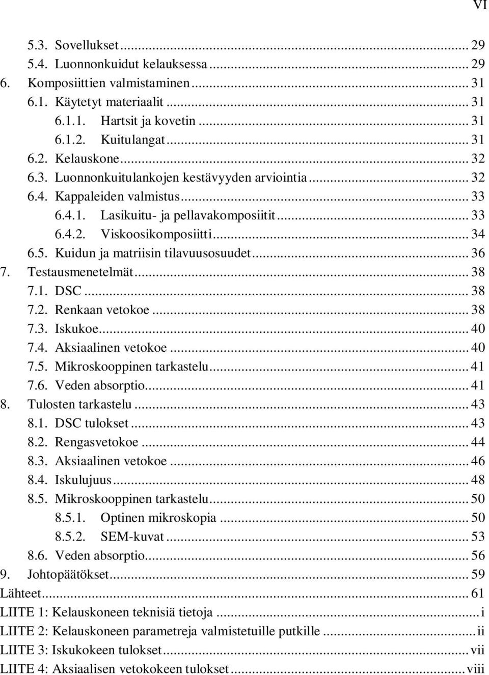 Kuidun ja matriisin tilavuusosuudet... 36 7. Testausmenetelmät... 38 7.1. DSC... 38 7.2. Renkaan vetokoe... 38 7.3. Iskukoe... 40 7.4. Aksiaalinen vetokoe... 40 7.5. Mikroskooppinen tarkastelu... 41 7.