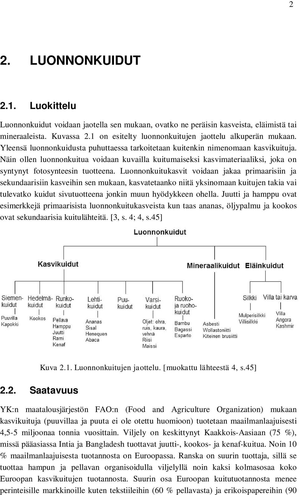 Näin ollen luonnonkuitua voidaan kuvailla kuitumaiseksi kasvimateriaaliksi, joka on syntynyt fotosynteesin tuotteena.