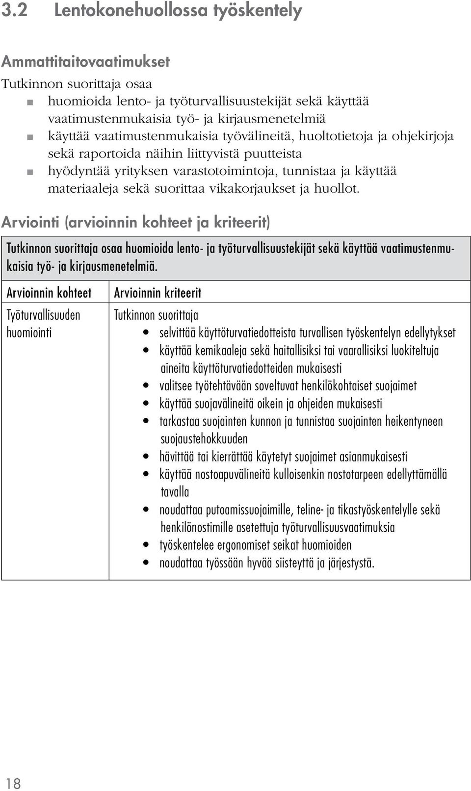 huollot. Arviointi (arvioinnin kohteet ja kriteerit) osaa huomioida lento- ja työturvallisuustekijät sekä käyttää vaatimustenmukaisia työ- ja kirjausmenetelmiä.