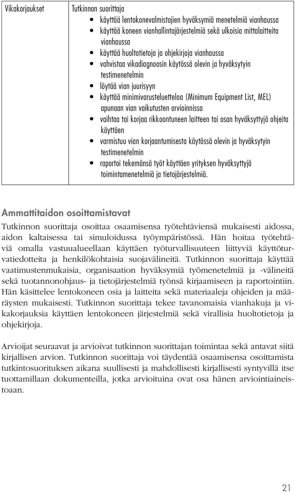 arvioinnissa vaihtaa tai korjaa rikkoontuneen laitteen tai osan hyväksyttyjä ohjeita käyttäen varmistuu vian korjaantumisesta käytössä olevin ja hyväksytyin testimenetelmin raportoi tekemänsä työt