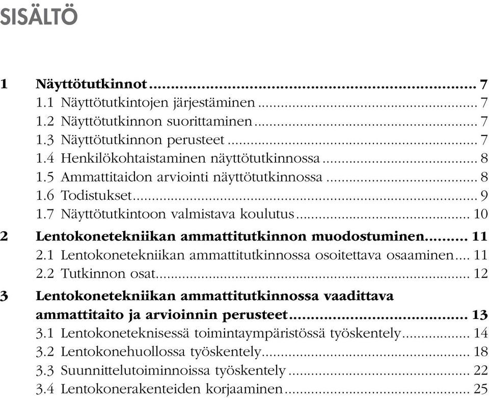 1 Lentokonetekniikan ammattitutkinnossa osoitettava osaaminen... 11 2.2 Tutkinnon osat... 12 3 Lentokonetekniikan ammattitutkinnossa vaadittava ammattitaito ja arvioinnin perusteet... 13 3.