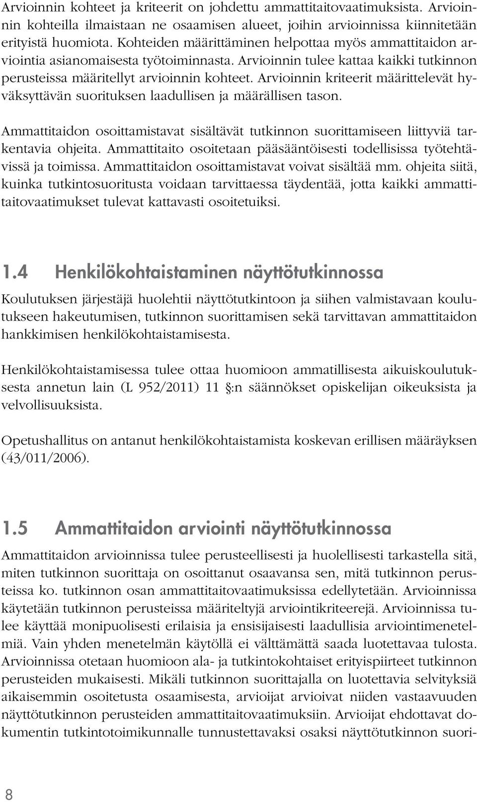 Arvioinnin kriteerit määrittelevät hyväksyttävän suorituksen laadullisen ja määrällisen tason. Ammattitaidon osoittamistavat sisältävät tutkinnon suorittamiseen liittyviä tarkentavia ohjeita.