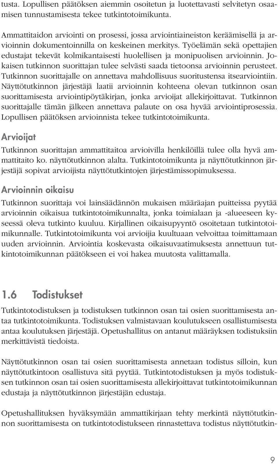 Työelämän sekä opettajien edustajat tekevät kolmikantaisesti huolellisen ja monipuolisen arvioinnin. Jokaisen tutkinnon suorittajan tulee selvästi saada tietoonsa arvioinnin perusteet.