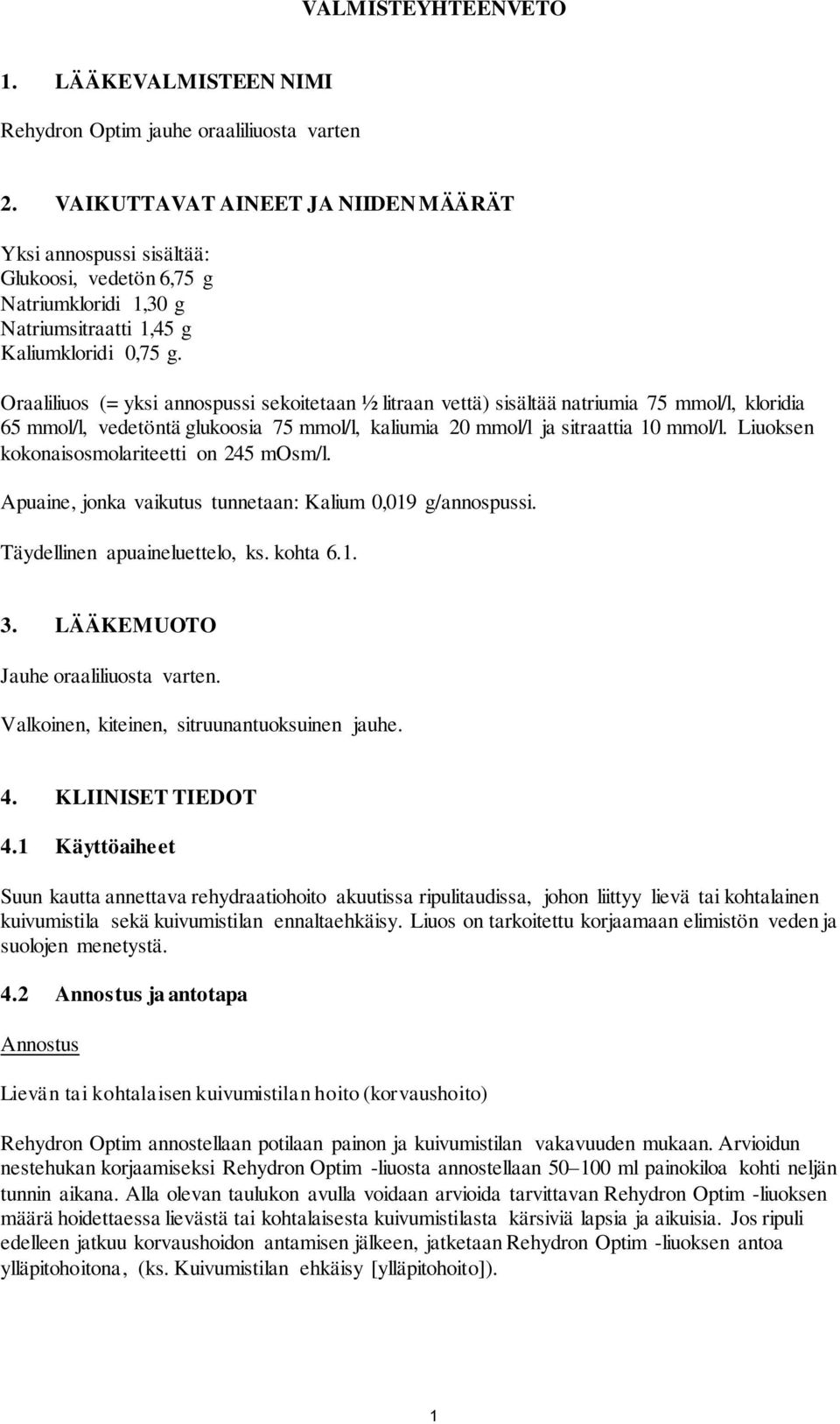 Oraaliliuos (= yksi annospussi sekoitetaan ½ litraan vettä) sisältää natriumia 75 mmol/l, kloridia 65 mmol/l, vedetöntä glukoosia 75 mmol/l, kaliumia 20 mmol/l ja sitraattia 10 mmol/l.
