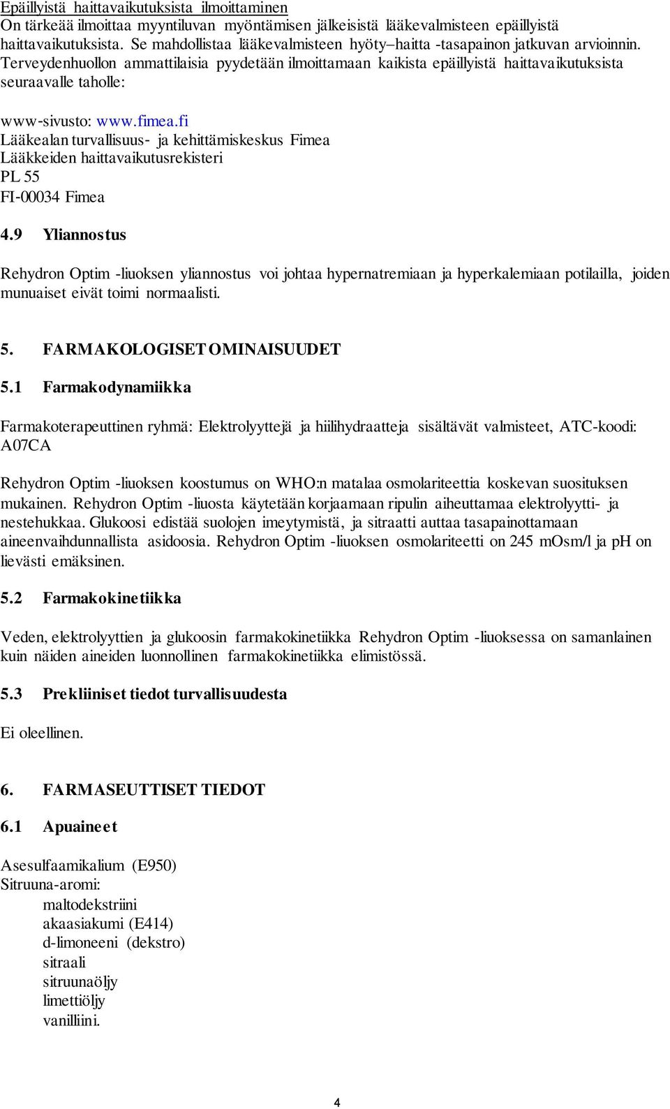Terveydenhuollon ammattilaisia pyydetään ilmoittamaan kaikista epäillyistä haittavaikutuksista seuraavalle taholle: www sivusto: www.fimea.