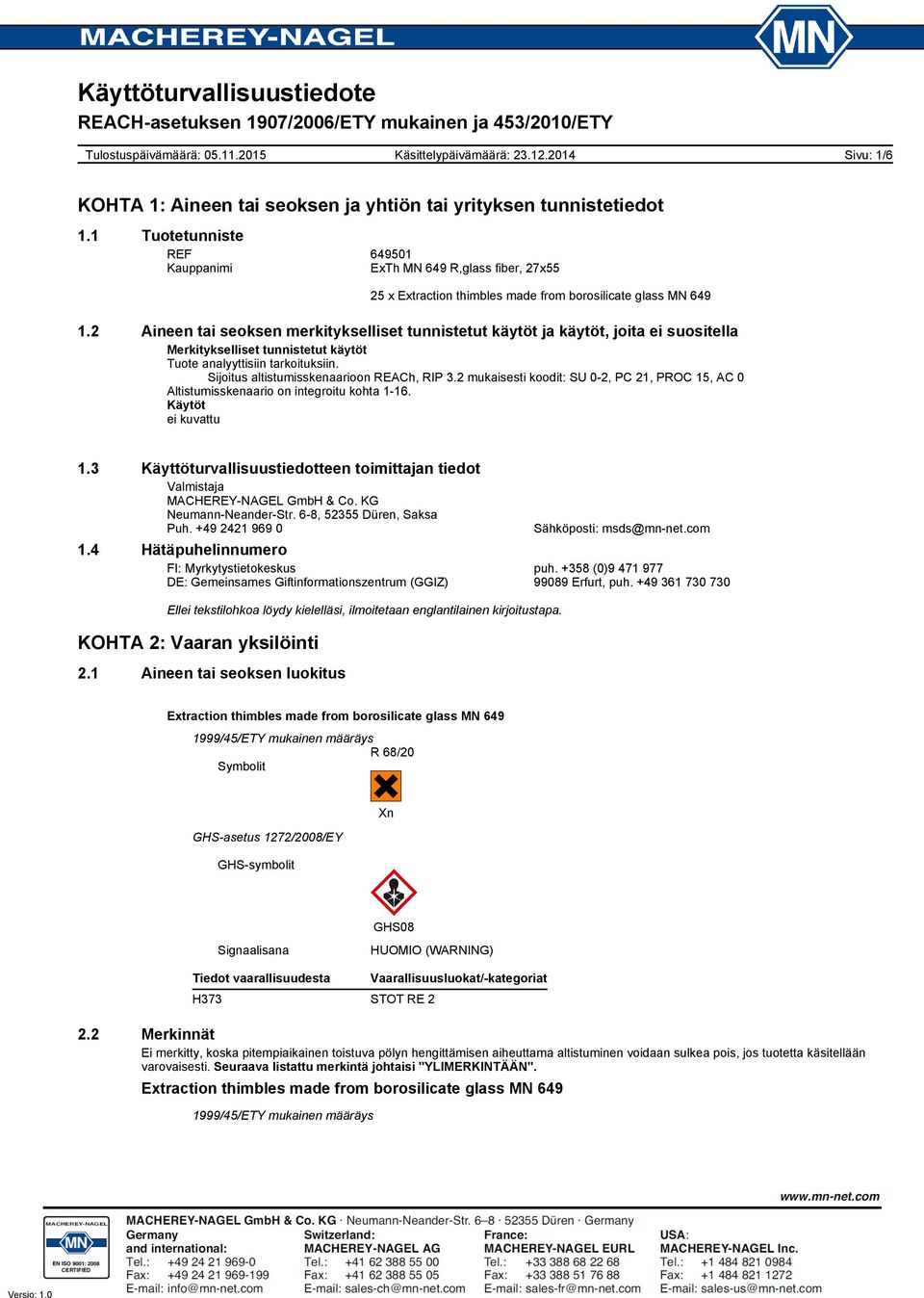 Sijoitus altistumisskenaarioon REACh, RIP 3.2 mukaisesti koodit: SU 0-2, PC 21, PROC 15, AC 0 Altistumisskenaario on integroitu kohta 1-16. Käytöt ei kuvattu 1.