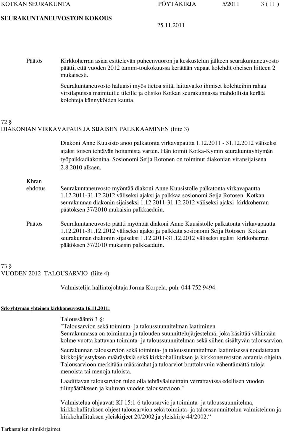 Seurakuntaneuvosto haluaisi myös tietoa siitä, laittavatko ihmiset kolehteihin rahaa virsilapuissa mainituille tileille ja olisiko Kotkan seurakunnassa mahdollista kerätä kolehteja kännyköiden kautta.