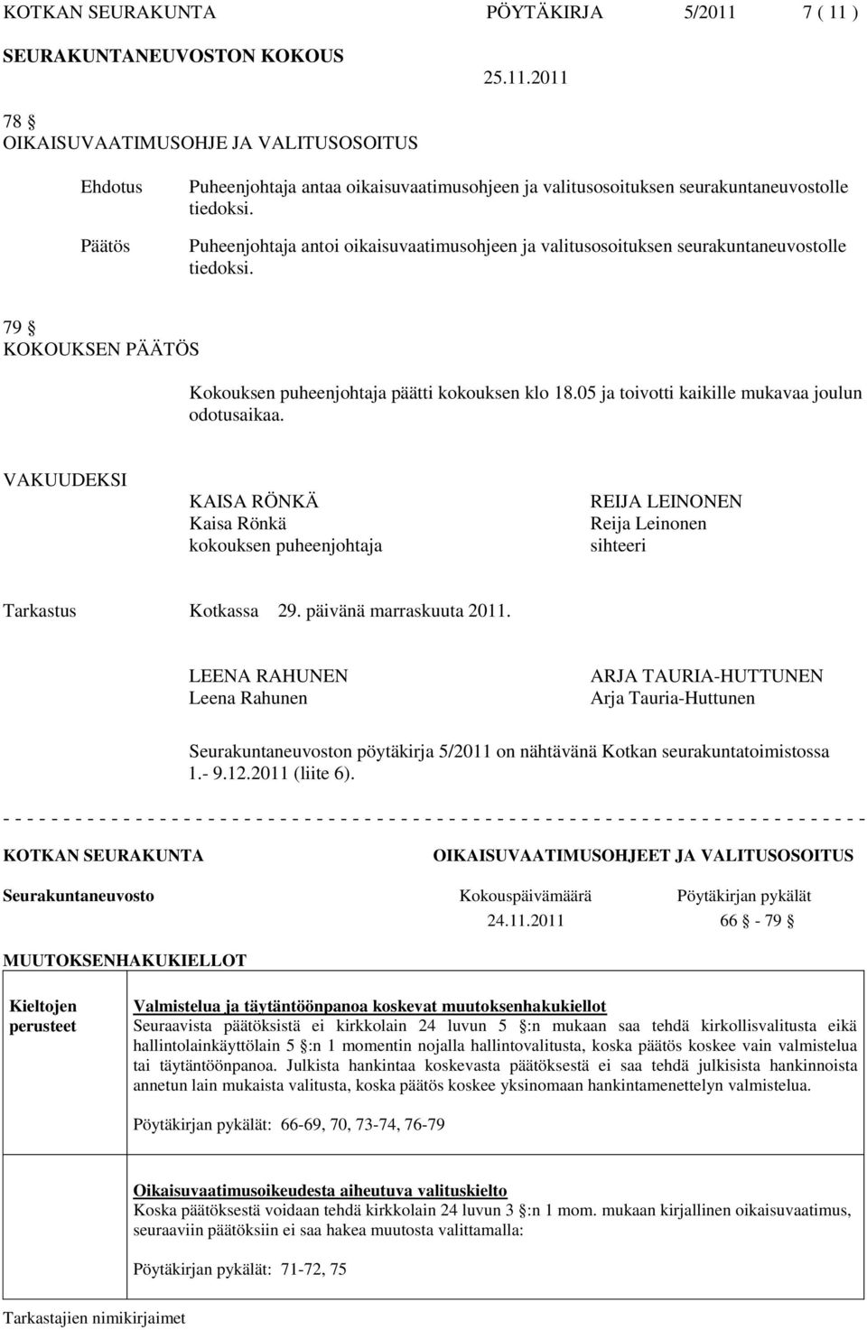 05 ja toivotti kaikille mukavaa joulun odotusaikaa. VAKUUDEKSI KAISA RÖNKÄ Kaisa Rönkä kokouksen puheenjohtaja REIJA LEINONEN Reija Leinonen sihteeri Tarkastus Kotkassa 29. päivänä marraskuuta 2011.